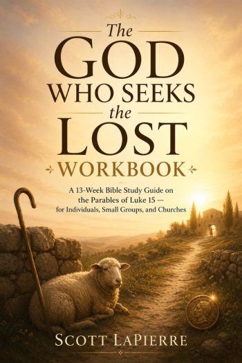 The God Who Seeks the Lost Workbook: A 13-Week Bible Study Guide on the Parables of Luke 15 — for Individuals, Small Groups, and Churches